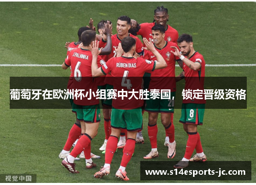 葡萄牙在欧洲杯小组赛中大胜泰国，锁定晋级资格